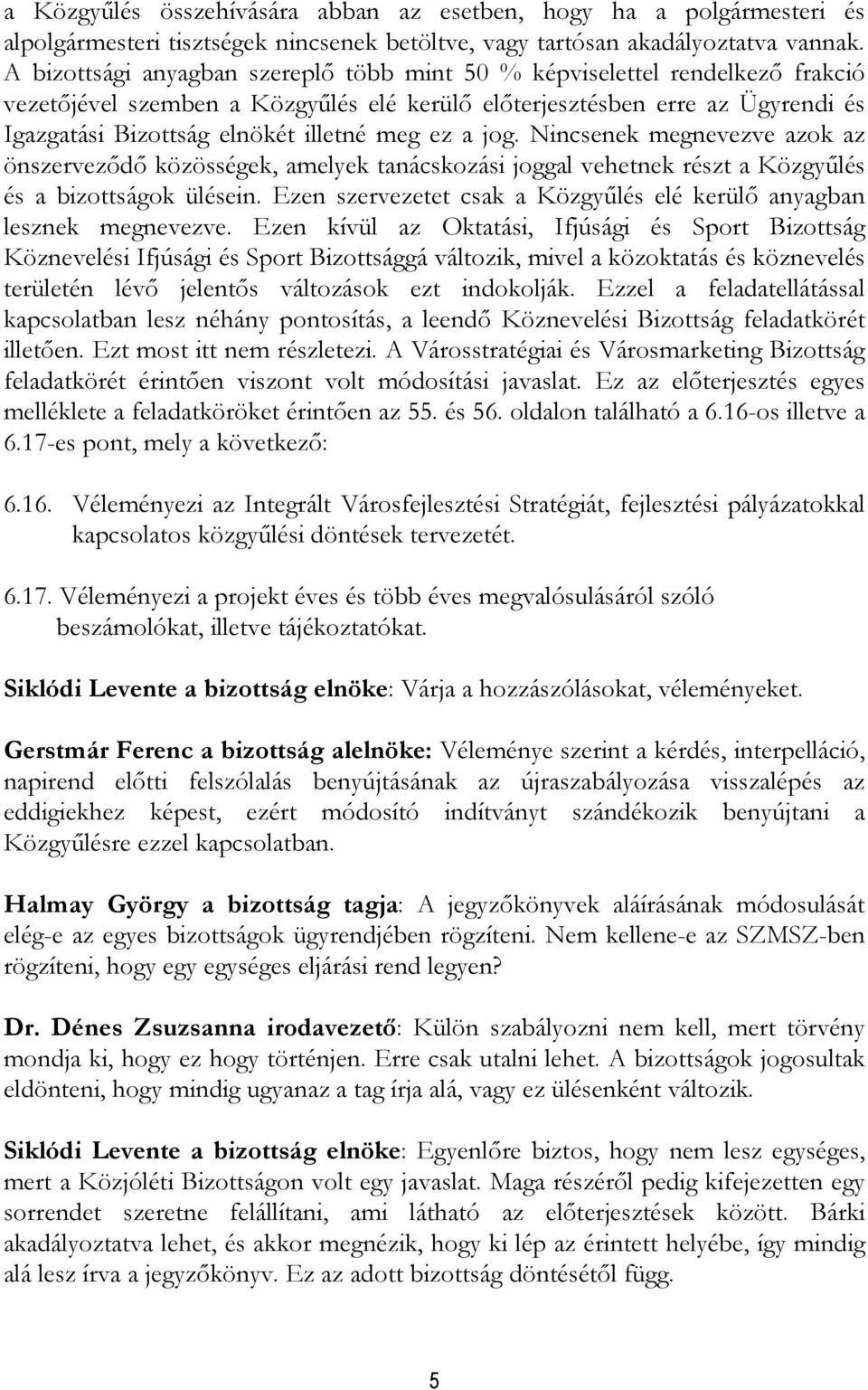 ez a jog. Nincsenek megnevezve azok az önszervezıdı közösségek, amelyek tanácskozási joggal vehetnek részt a Közgyőlés és a bizottságok ülésein.