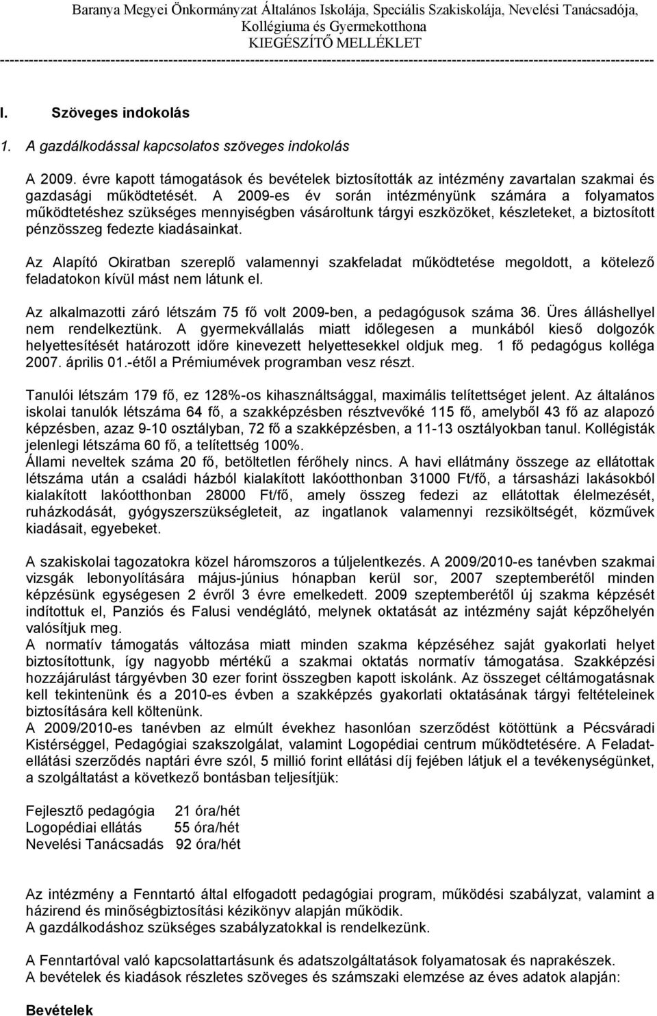 Az Alapító Okiratban szereplő valamennyi szakfeladat működtetése megoldott, a kötelező feladatokon kívül mást nem látunk el. Az alkalmazotti záró létszám 75 fő volt 2009-ben, a pedagógusok száma 36.