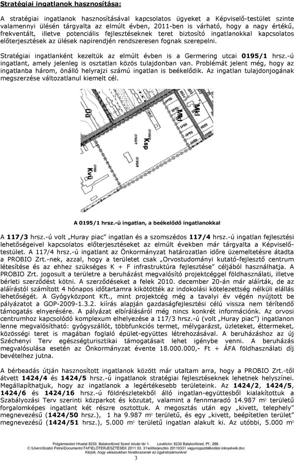 Stratégiai ingatlanként kezeltük az elmúlt évben is a Germering utcai 0195/1 hrsz.-ú ingatlant, amely jelenleg is osztatlan közös tulajdonban van.