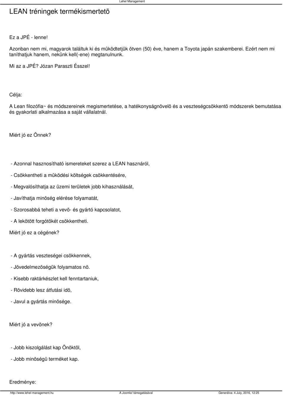 Célja: A Lean filozófia~ és módszereinek megismertetése, a hatékonyságnövelõ és a veszteségcsökkentõ módszerek bemutatása és gyakorlati alkalmazása a saját vállalatnál. Miért jó ez Önnek?