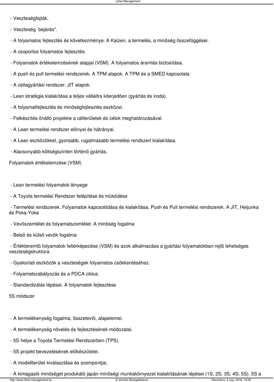 - Lean stratégia kialakítása a teljes vállaltra kiterjedõen (gyártás és iroda). - A folyamatfejlesztés és minõségfejlesztés eszközei.