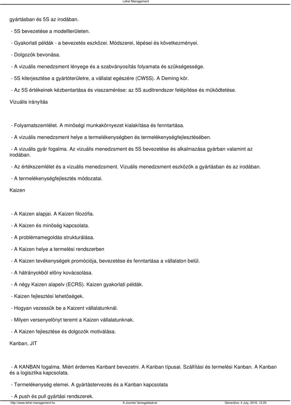 - Az 5S értékeinek kézbentartása és visszamérése: az 5S auditrendszer felépítése és mûködtetése. Vizuális irányítás - Folyamatszemlélet. A minõségi munkakörnyezet kialakítása és fenntartása.