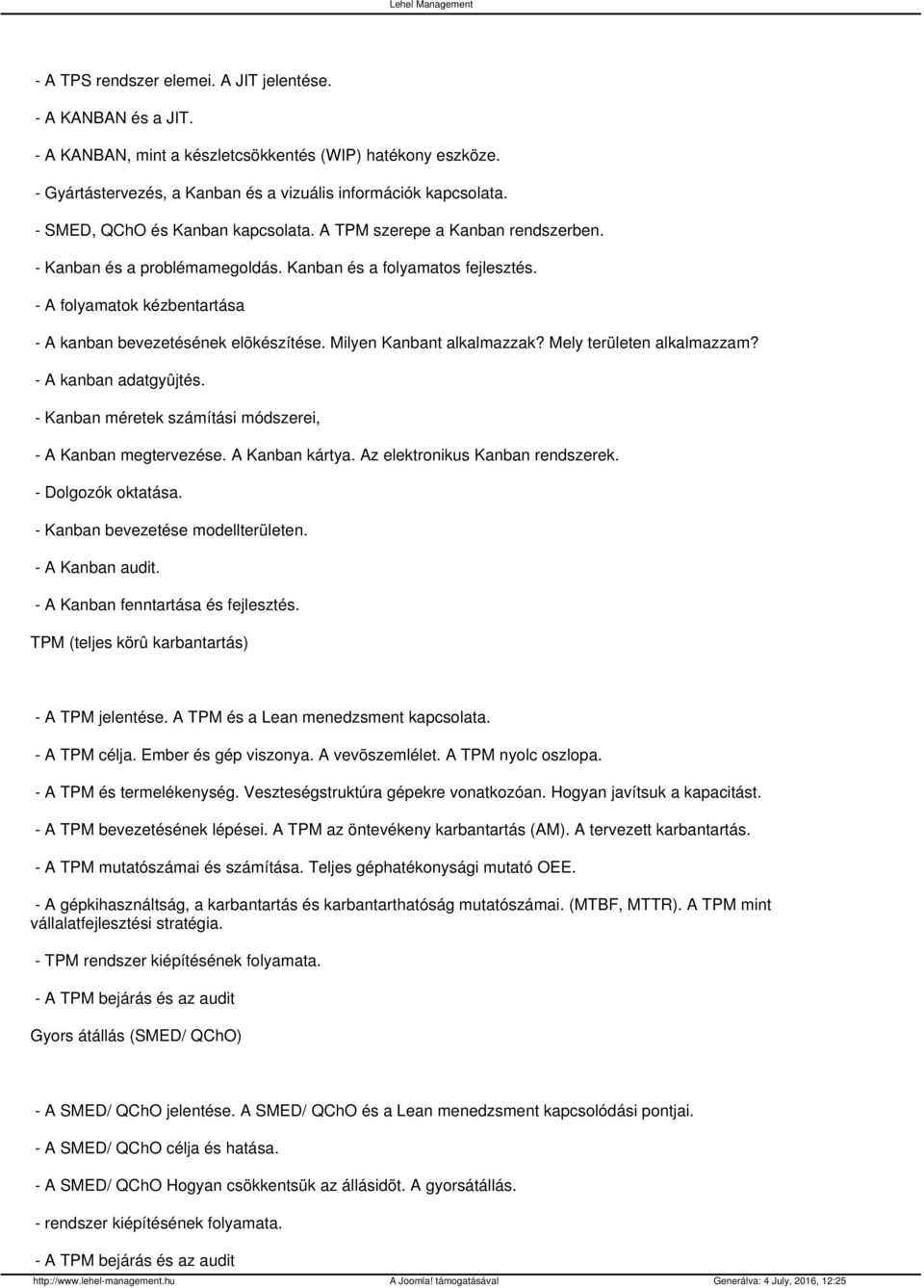 - A folyamatok kézbentartása - A kanban bevezetésének elõkészítése. Milyen Kanbant alkalmazzak? Mely területen alkalmazzam? - A kanban adatgyûjtés.