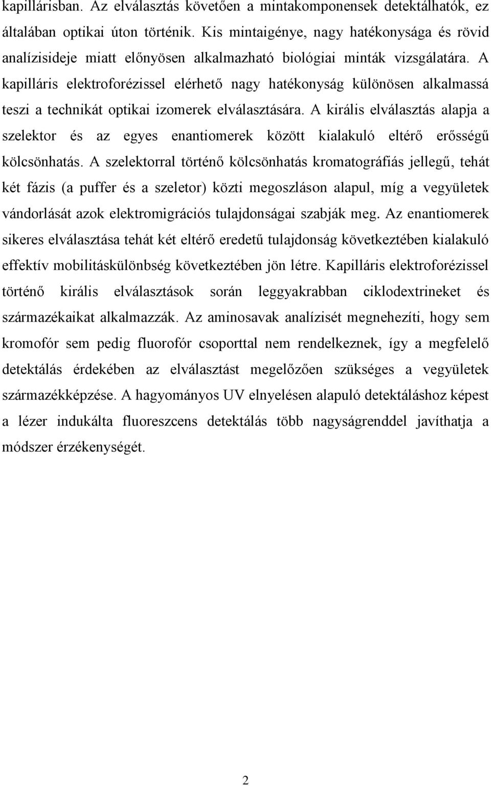 A kapilláris elektroforézissel elérhető nagy hatékonyság különösen alkalmassá teszi a technikát optikai izomerek elválasztására.