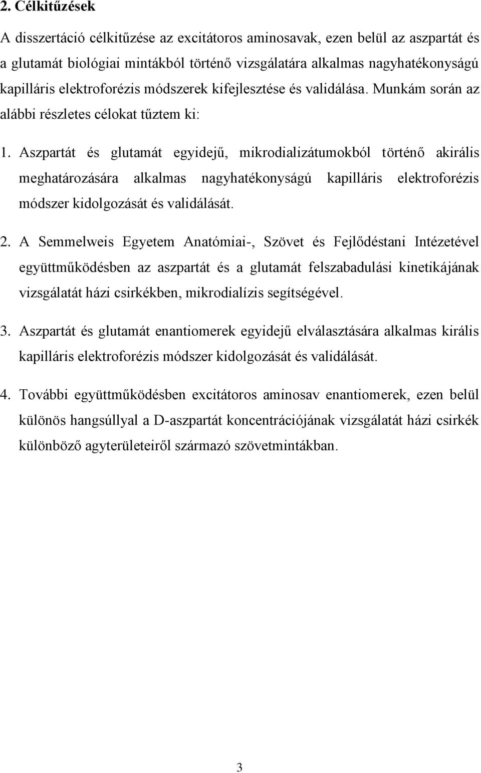 Aszpartát és glutamát egyidejű, mikrodializátumokból történő akirális meghatározására alkalmas nagyhatékonyságú kapilláris elektroforézis módszer kidolgozását és validálását. 2.