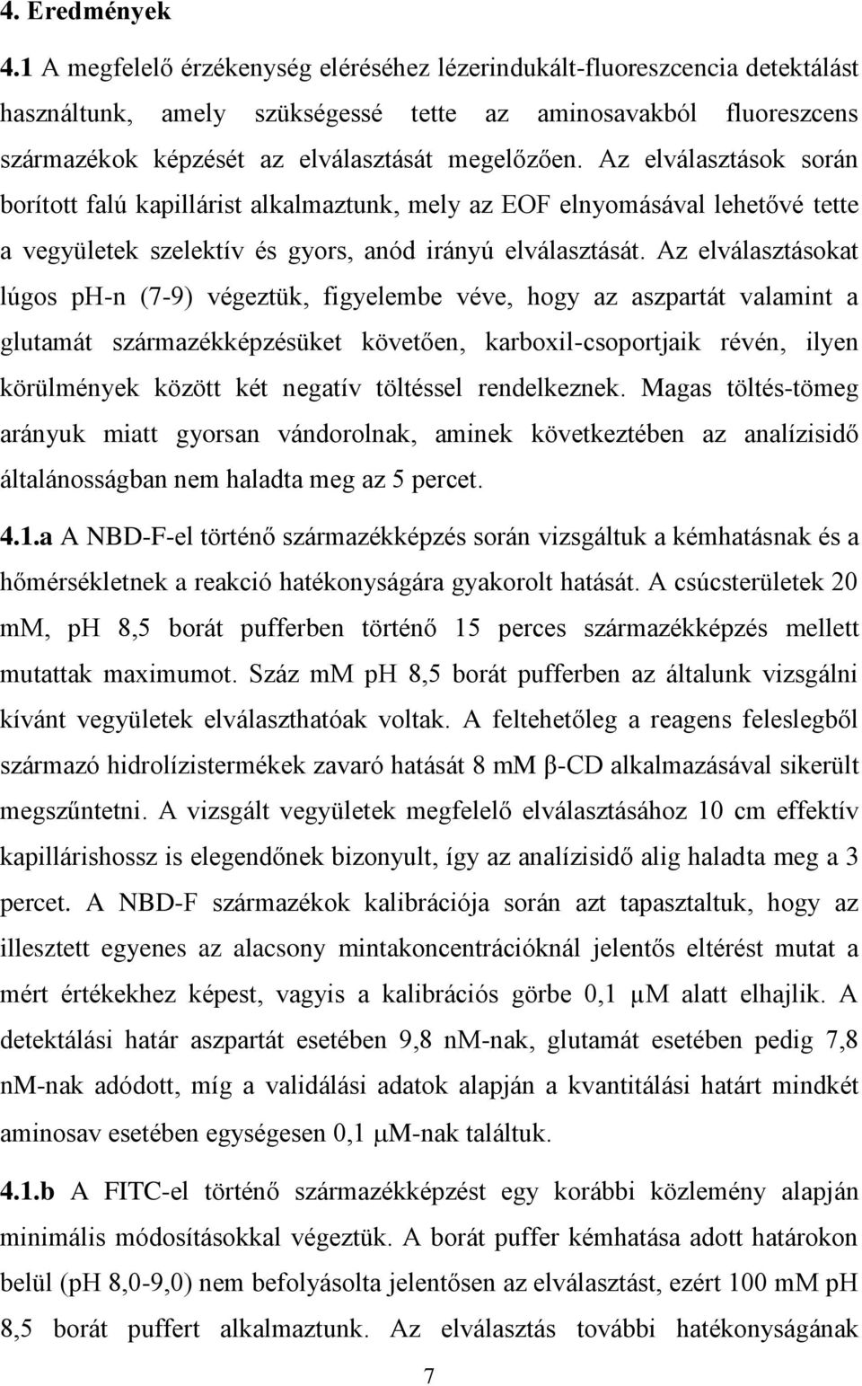 Az elválasztások során borított falú kapillárist alkalmaztunk, mely az EOF elnyomásával lehetővé tette a vegyületek szelektív és gyors, anód irányú elválasztását.