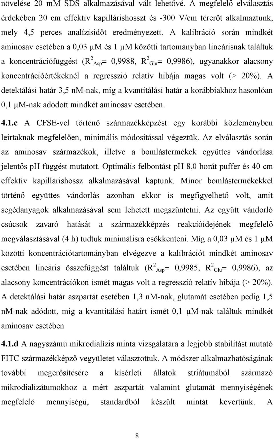 koncentrációértékeknél a regresszió relatív hibája magas volt (> 20%). A detektálási határ 3,5 nm-nak, míg a kvantitálási határ a korábbiakhoz hasonlóan 0,1 µm-nak adódott mindkét aminosav esetében.