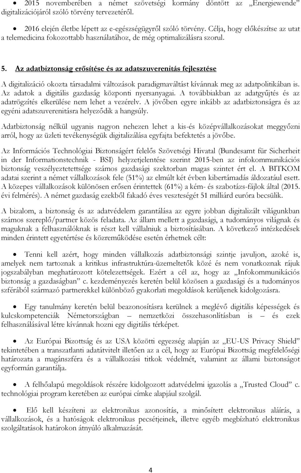 Az adatbiztonság erősítése és az adatszuverenitás fejlesztése A digitalizáció okozta társadalmi változások paradigmaváltást kívánnak meg az adatpolitikában is.