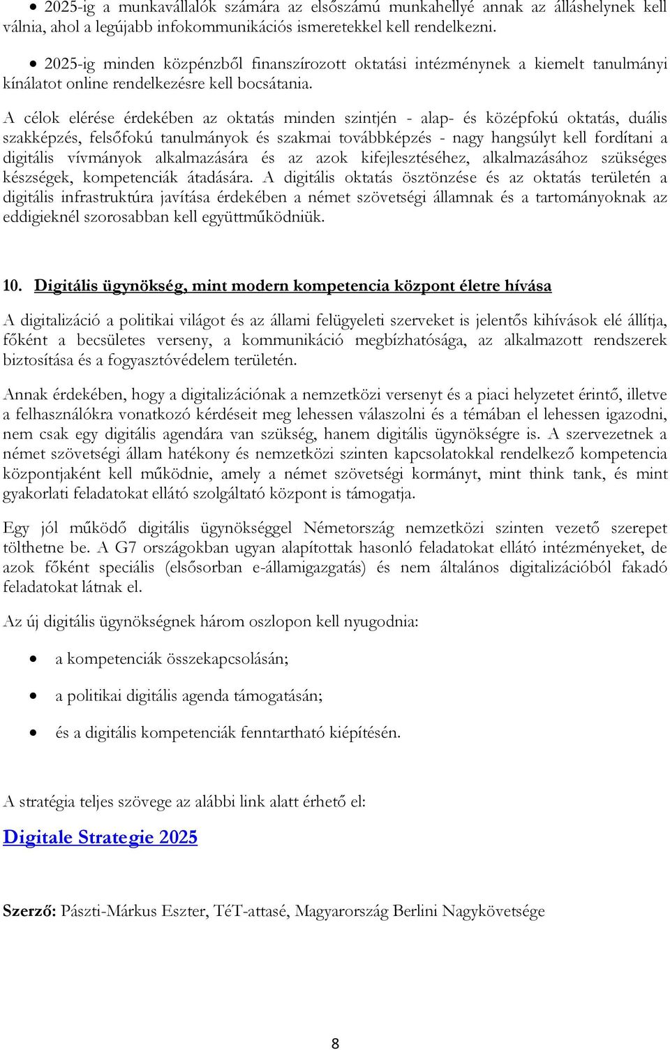 A célok elérése érdekében az oktatás minden szintjén - alap- és középfokú oktatás, duális szakképzés, felsőfokú tanulmányok és szakmai továbbképzés - nagy hangsúlyt kell fordítani a digitális