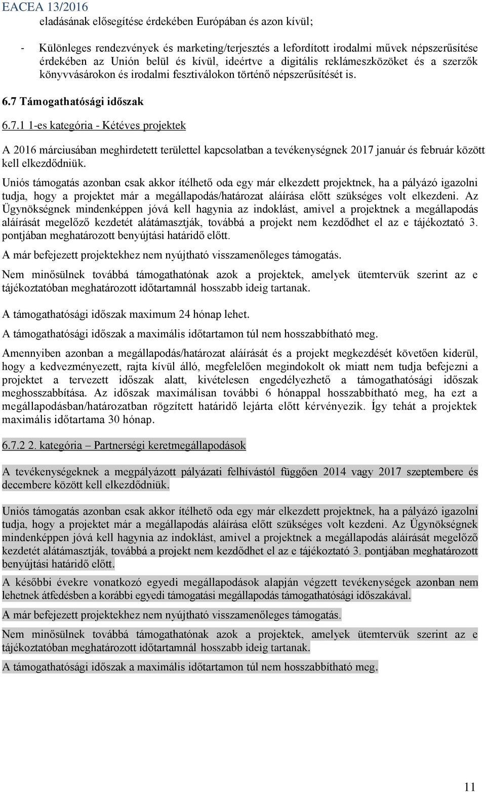 Támogathatósági időszak 6.7.1 1-es kategória - Kétéves projektek A 2016 márciusában meghirdetett területtel kapcsolatban a tevékenységnek 2017 január és február között kell elkezdődniük.