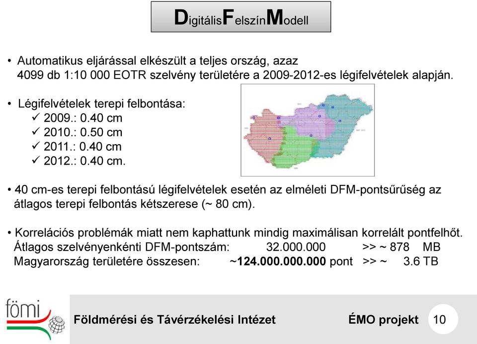 2010.: 0.50 cm 2011.: 0.40 cm 2012.: 0.40 cm. 40 cm-es terepi felbontású légifelvételek esetén az elméleti DFM-pontsűrűség az átlagos terepi felbontás kétszerese (~ 80 cm).