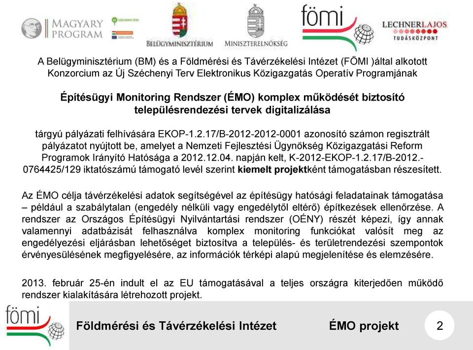 17/B-2012-2012-0001 azonosító számon regisztrált pályázatot nyújtott be, amelyet a Nemzeti Fejlesztési Ügynökség Közigazgatási Reform Programok Irányító Hatósága a 2012.12.04.