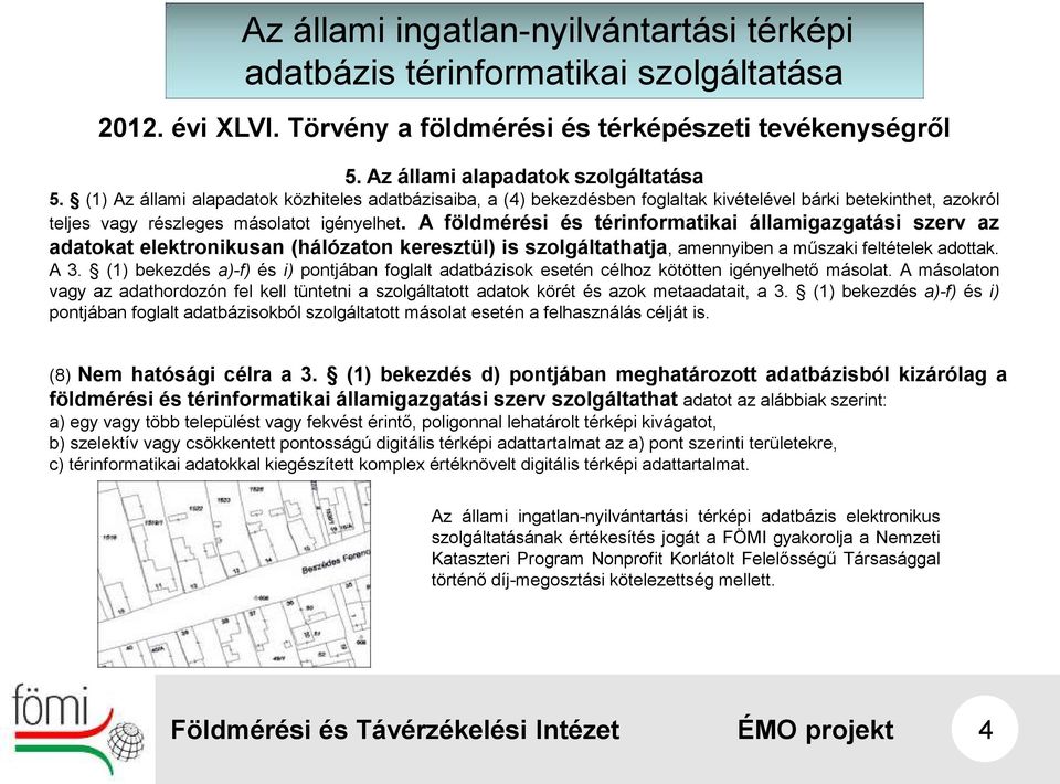 A földmérési és térinformatikai államigazgatási szerv az adatokat elektronikusan (hálózaton keresztül) is szolgáltathatja, amennyiben a műszaki feltételek adottak. A 3.