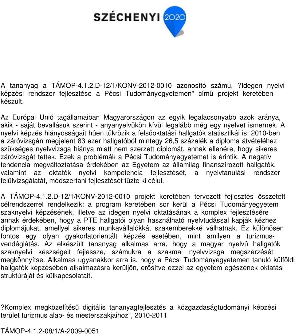 A nyelvi képzés hiányosságait hûen tükrözik a felsõoktatási hallgatók statisztikái is: 2010-ben a záróvizsgán megjelent 83 ezer hallgatóból mintegy 26,5 százalék a diploma átvételéhez szükséges