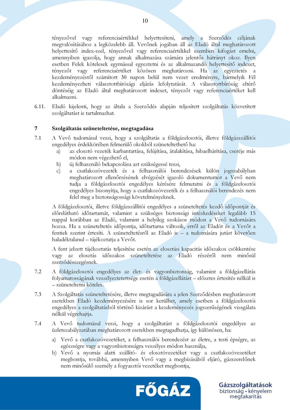 hátrányt okoz. Ilyen esetben Felek kötelesek egymással egyeztetni és az alkalmazandó helyettesítő indexet, tényezőt vagy referenciaértéket közösen meghatározni.