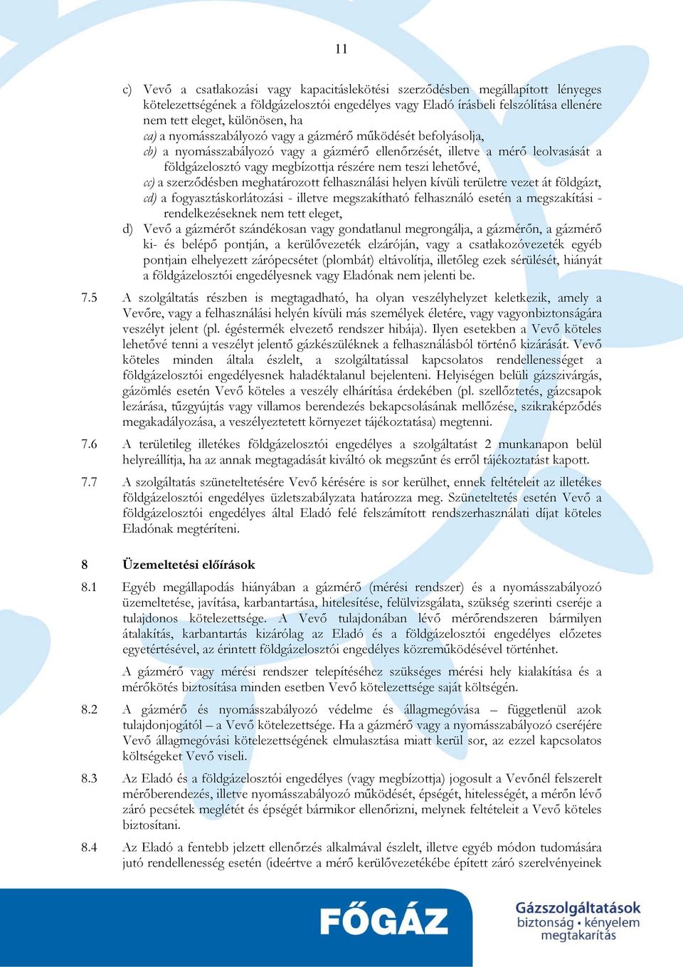 nem teszi lehetővé, cc) a szerződésben meghatározott felhasználási helyen kívüli területre vezet át földgázt, cd) a fogyasztáskorlátozási - illetve megszakítható felhasználó esetén a megszakítási -