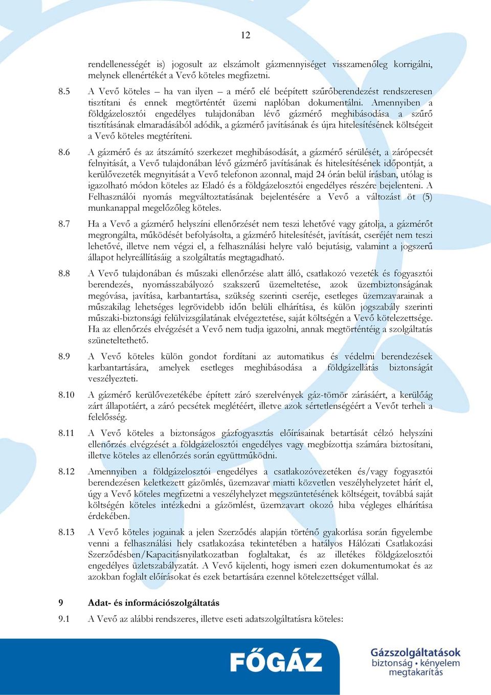 Amennyiben a földgázelosztói engedélyes tulajdonában lévő gázmérő meghibásodása a szűrő tisztításának elmaradásából adódik, a gázmérő javításának és újra hitelesítésének költségeit a Vevő köteles