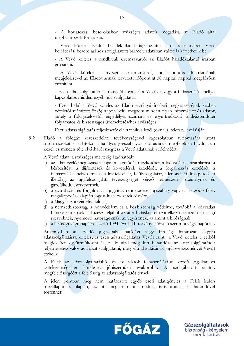 - A Vevő köteles a rendkívüli üzemzavarról az Eladót haladéktalanul írásban értesíteni.