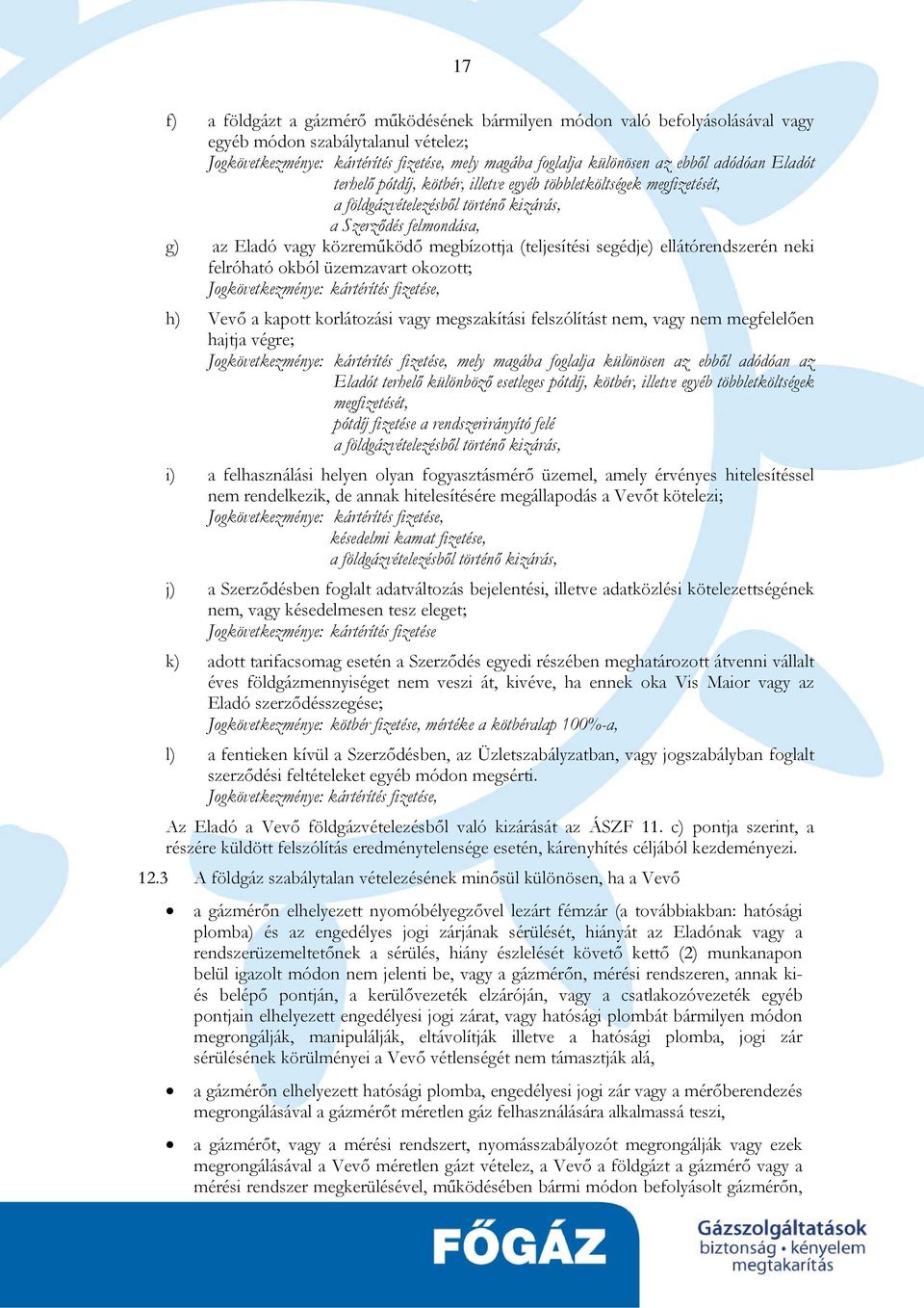 (teljesítési segédje) ellátórendszerén neki felróható okból üzemzavart okozott; Jogkövetkezménye: kártérítés fizetése, h) Vevő a kapott korlátozási vagy megszakítási felszólítást nem, vagy nem