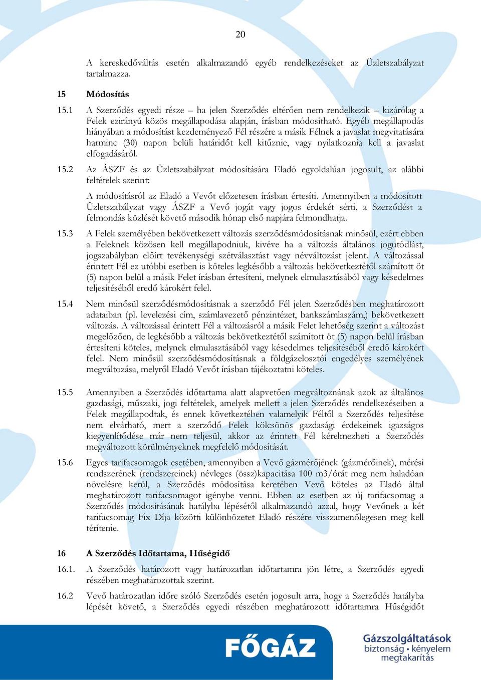 Egyéb megállapodás hiányában a módosítást kezdeményező Fél részére a másik Félnek a javaslat megvitatására harminc (30) napon belüli határidőt kell kitűznie, vagy nyilatkoznia kell a javaslat