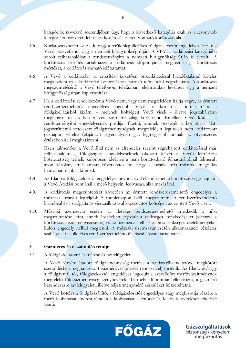 korlátozási kategóriába sorolt felhasználókat a rendszerirányító a nemzeti hírügynökség útján is értesíti.