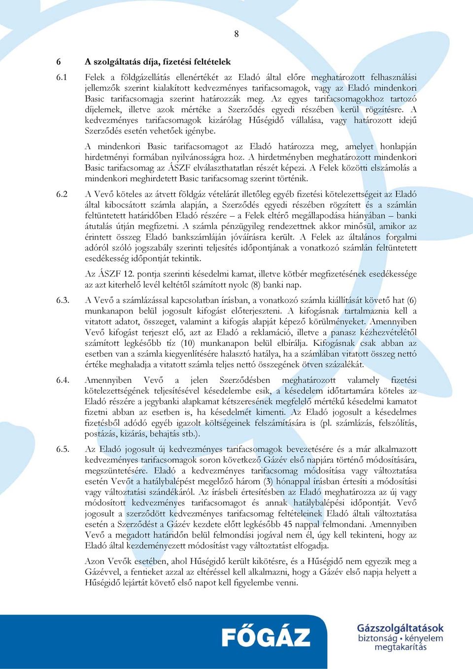 határozzák meg. Az egyes tarifacsomagokhoz tartozó díjelemek, illetve azok mértéke a Szerződés egyedi részében kerül rögzítésre.