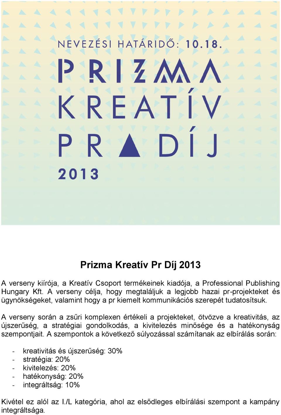 A verseny során a zsűri komplexen értékeli a projekteket, ötvözve a kreativitás, az újszerűség, a stratégiai gondolkodás, a kivitelezés minősége és a hatékonyság szempontjait.