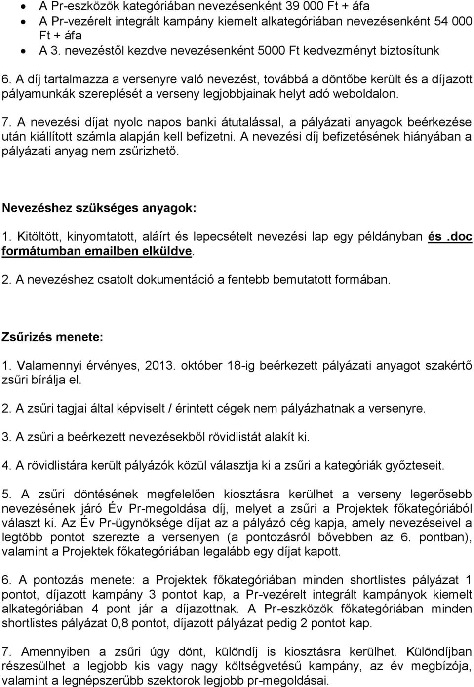 A díj tartalmazza a versenyre való nevezést, továbbá a döntőbe került és a díjazott pályamunkák szereplését a verseny legjobbjainak helyt adó weboldalon. 7.