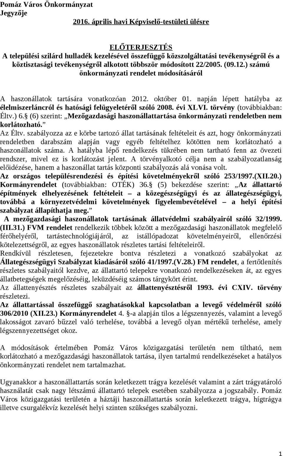 módosított 22/2005. (09.12.) számú A haszonállatok tartására vonatkozóan 2012. október 01. napján lépett hatályba az élelmiszerláncról és hatósági felügyeletéről szóló 2008. évi XLVI.