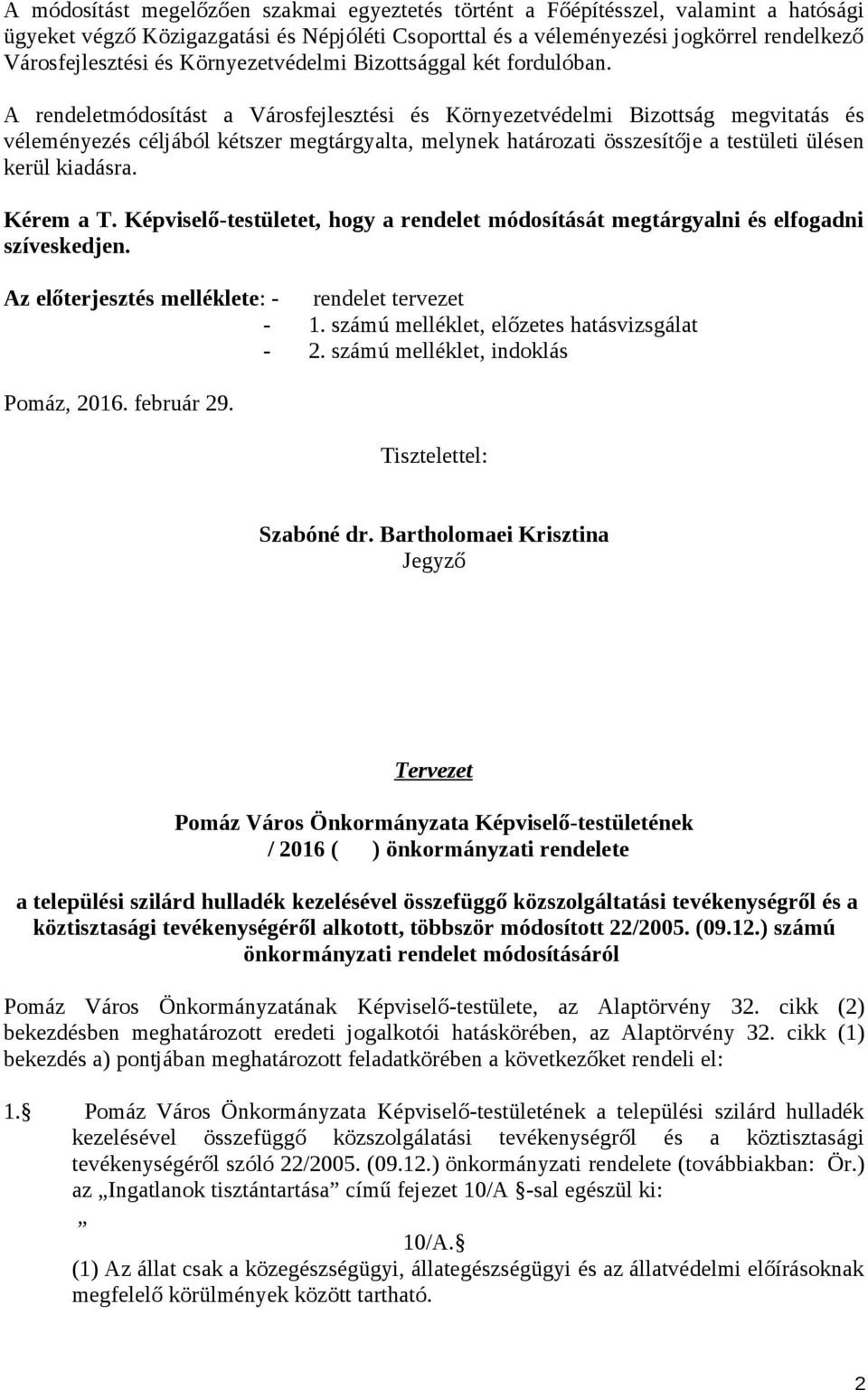 A rendeletmódosítást a Városfejlesztési és Környezetvédelmi Bizottság megvitatás és véleményezés céljából kétszer megtárgyalta, melynek határozati összesítője a testületi ülésen kerül kiadásra.