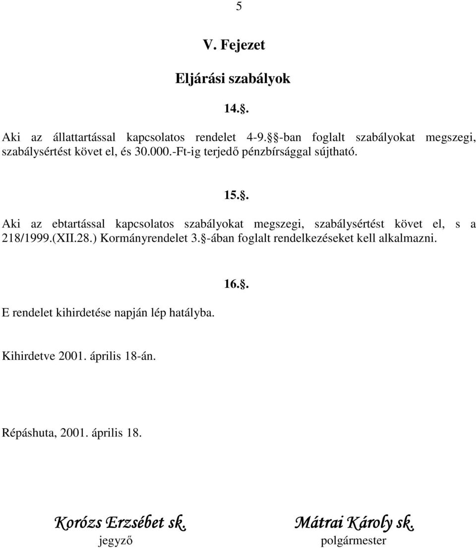 . Aki az ebtartással kapcsolatos szabályokat megszegi, szabálysértést követ el, s a 218/1999.(XII.28.) Kormányrendelet 3.