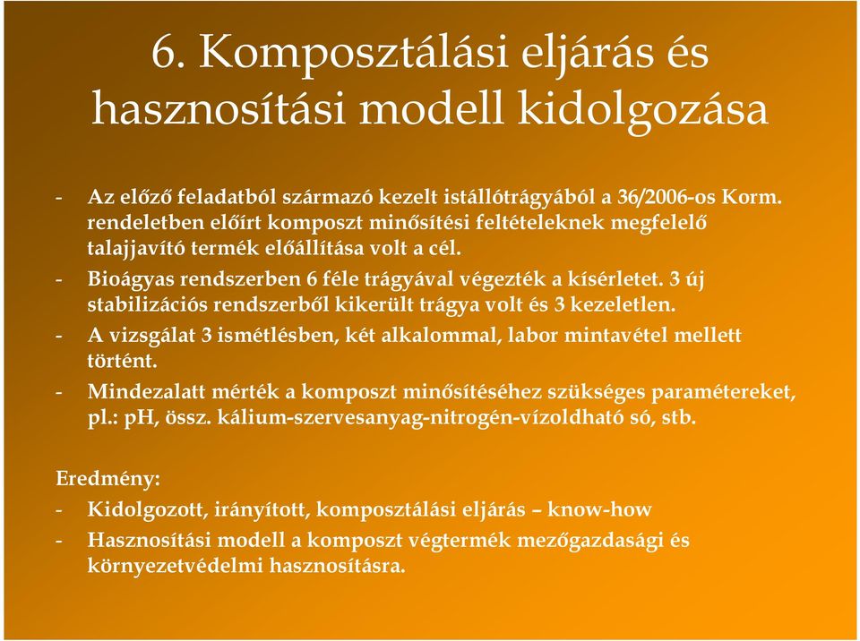 3 új stabilizációs rendszerbıl kikerült trágya volt és 3 kezeletlen. - A vizsgálat 3 ismétlésben, két alkalommal, labor mintavétel mellett történt.