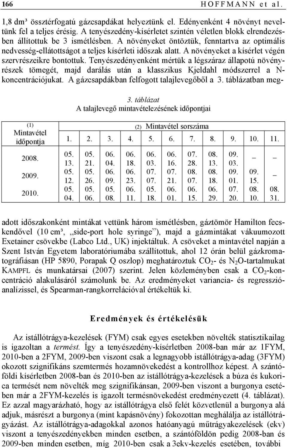 A növényeket a kísérlet végén szervrészeikre bontottuk. Tenyészedényenként mértük a légszáraz állapotú növényrészek tömegét, majd darálás után a klasszikus Kjeldahl módszerrel a N- koncentrációjukat.