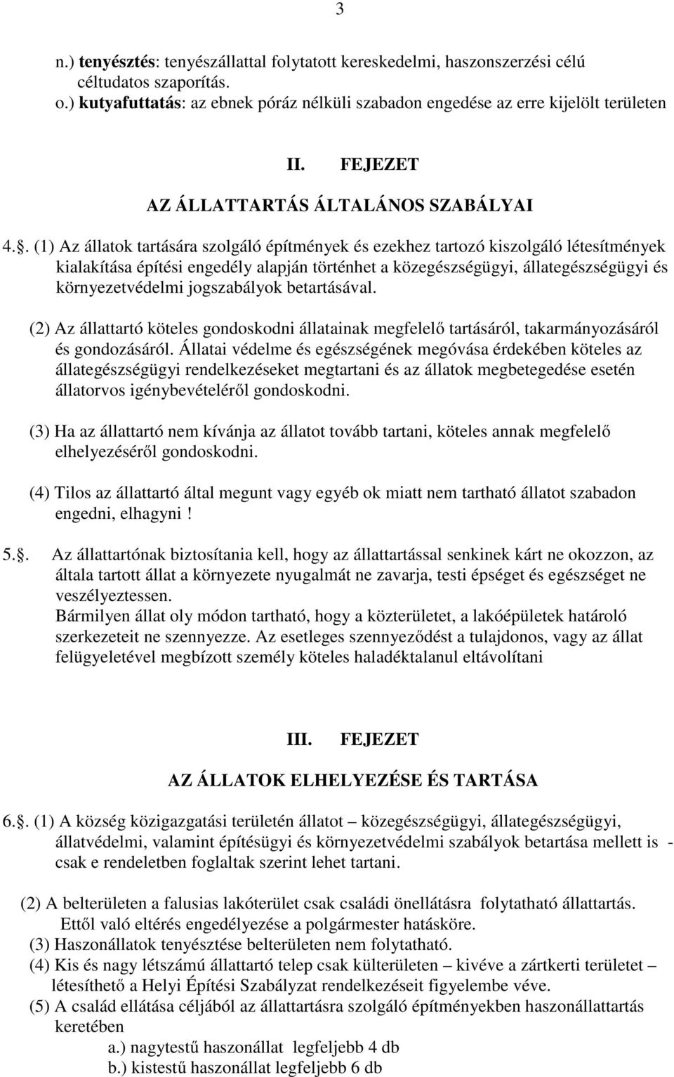 . (1) Az állatok tartására szolgáló építmények és ezekhez tartozó kiszolgáló létesítmények kialakítása építési engedély alapján történhet a közegészségügyi, állategészségügyi és környezetvédelmi