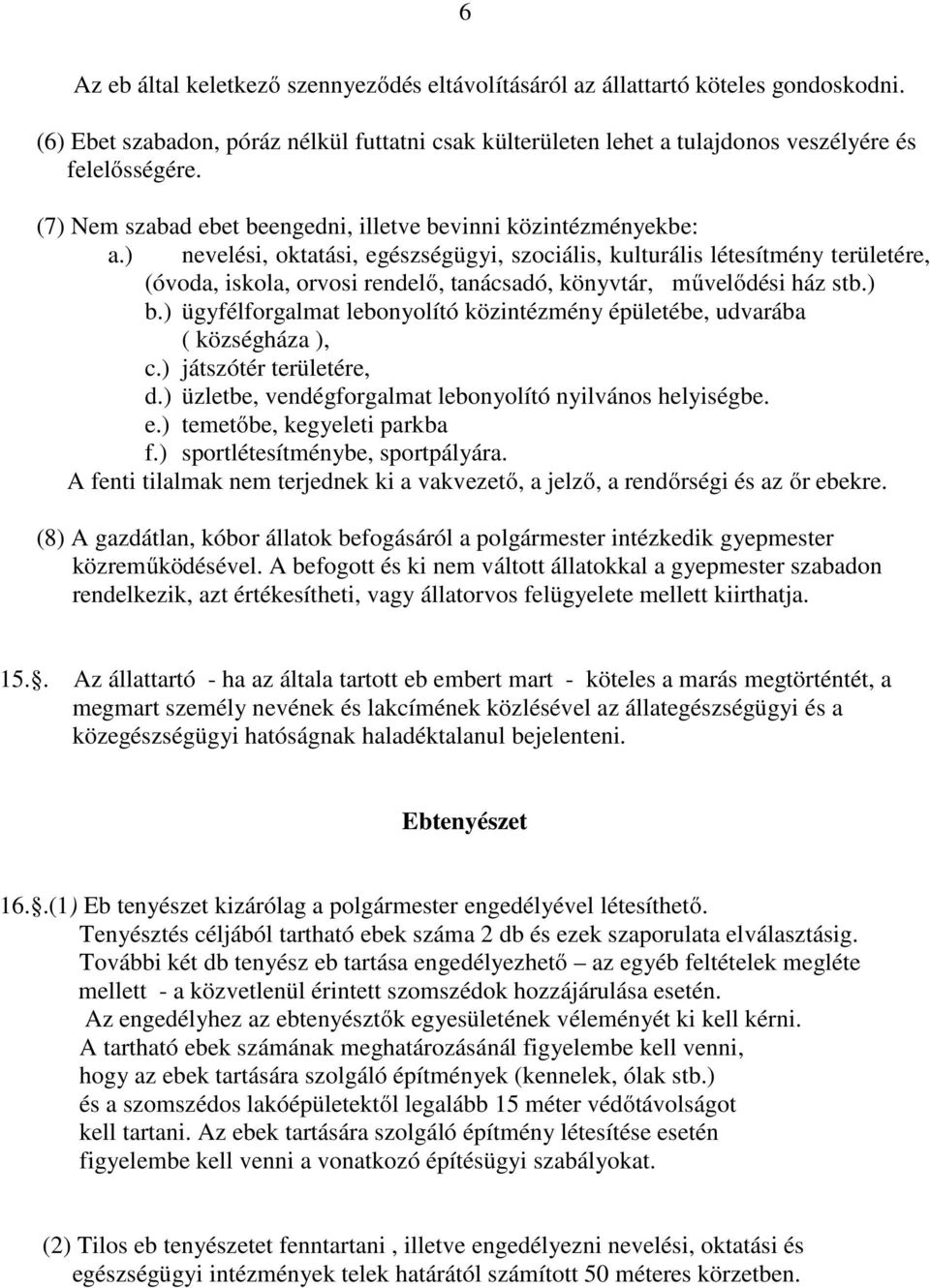 ) nevelési, oktatási, egészségügyi, szociális, kulturális létesítmény területére, (óvoda, iskola, orvosi rendelő, tanácsadó, könyvtár, művelődési ház stb.) b.