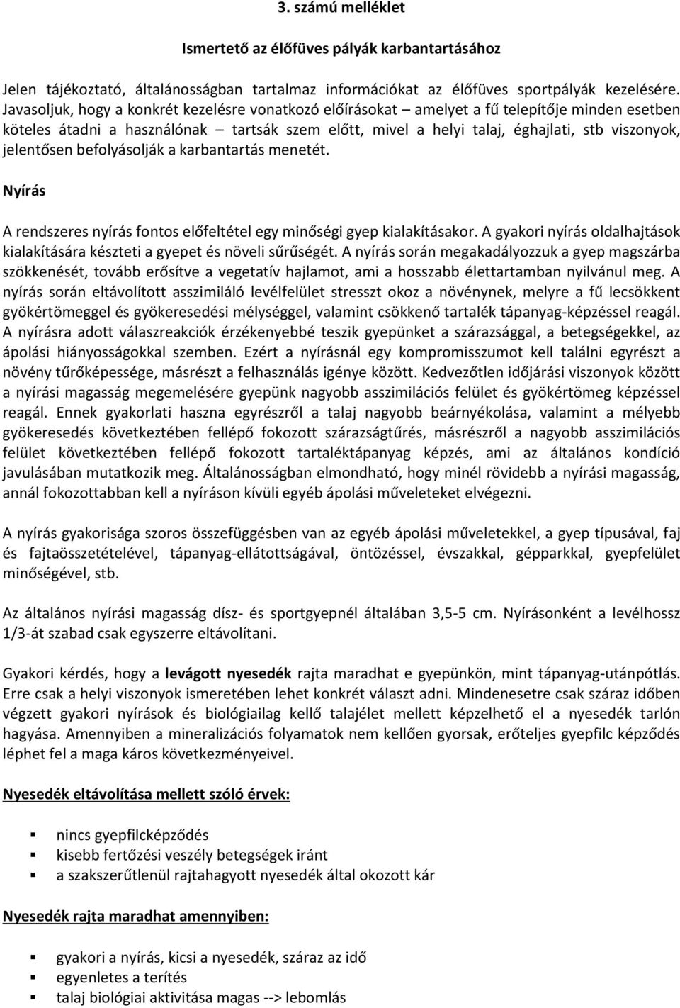 jelentősen befolyásolják a karbantartás menetét. Nyírás A rendszeres nyírás fontos előfeltétel egy minőségi gyep kialakításakor.