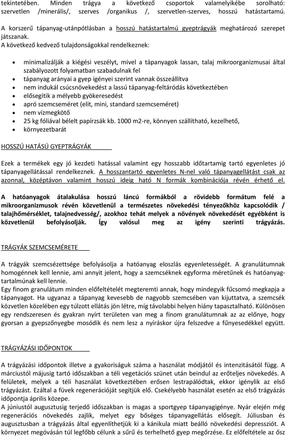 A következő kedvező tulajdonságokkal rendelkeznek: minimalizálják a kiégési veszélyt, mivel a tápanyagok lassan, talaj mikroorganizmusai által szabályozott folyamatban szabadulnak fel tápanyag