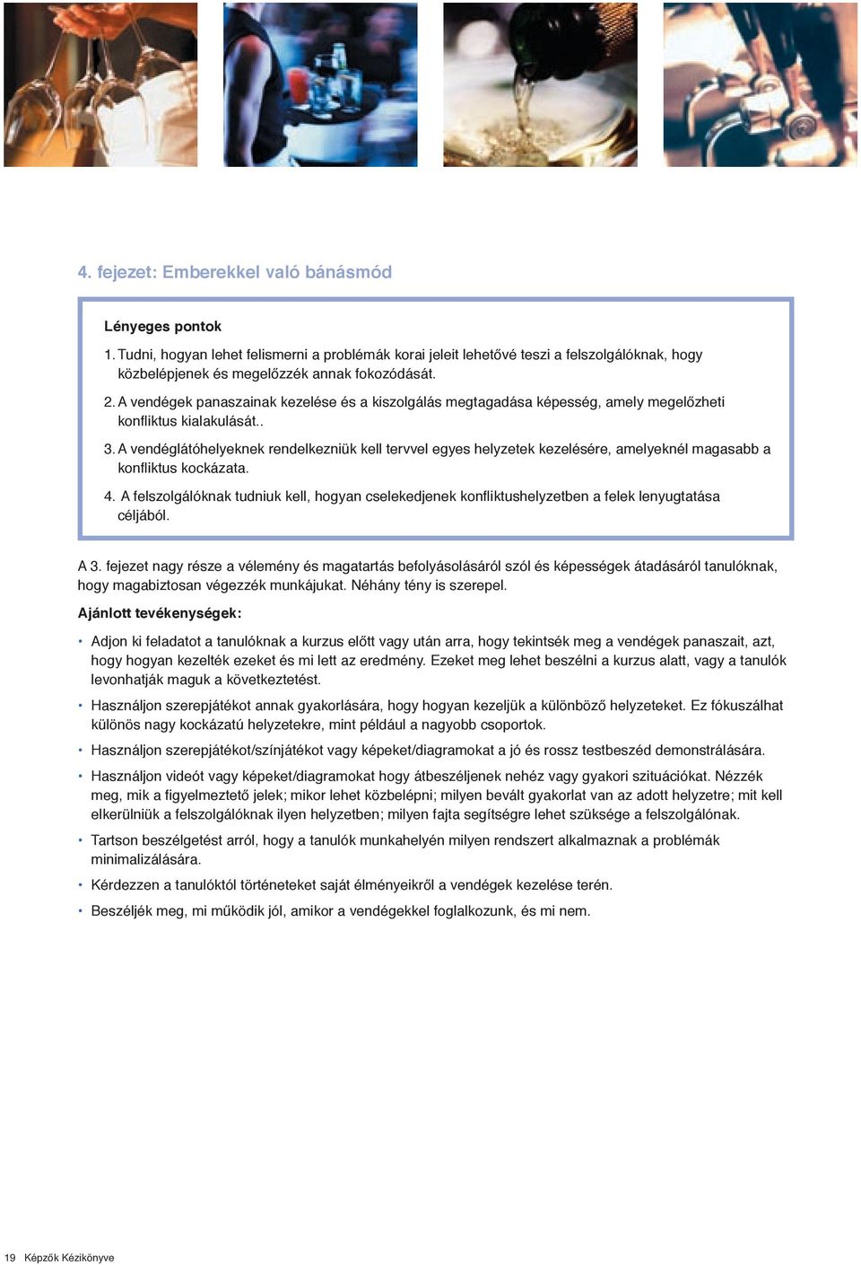 A vendéglátóhelyeknek rendelkezniük kell tervvel egyes helyzetek kezelésére, amelyeknél magasabb a konfliktus kockázata. 4.