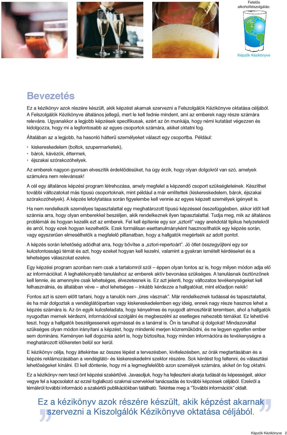 Ugyanakkor a legjobb képzések specifikusak, ezért az ön munkája, hogy némi kutatást végezzen és kidolgozza, hogy mi a legfontosabb az egyes csoportok számára, akiket oktatni fog.