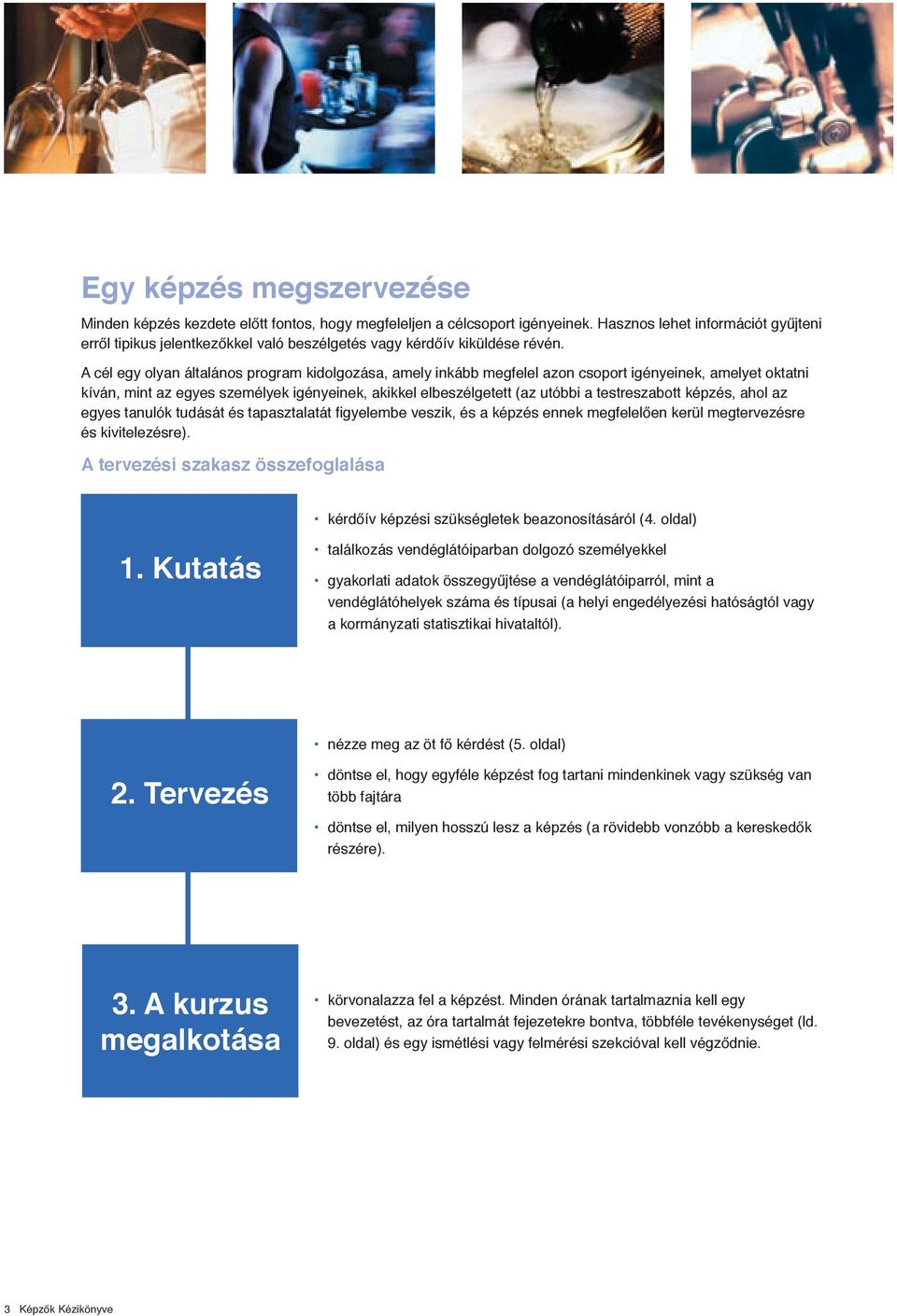 A cél egy olyan általános program kidolgozása, amely inkább megfelel azon csoport igényeinek, amelyet oktatni kíván, mint az egyes személyek igényeinek, akikkel elbeszélgetett (az utóbbi a