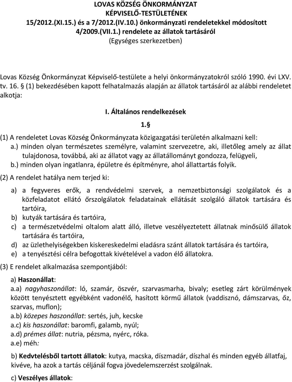 (1) A rendeletet Lovas Község Önkormányzata közigazgatási területén alkalmazni kell: a.