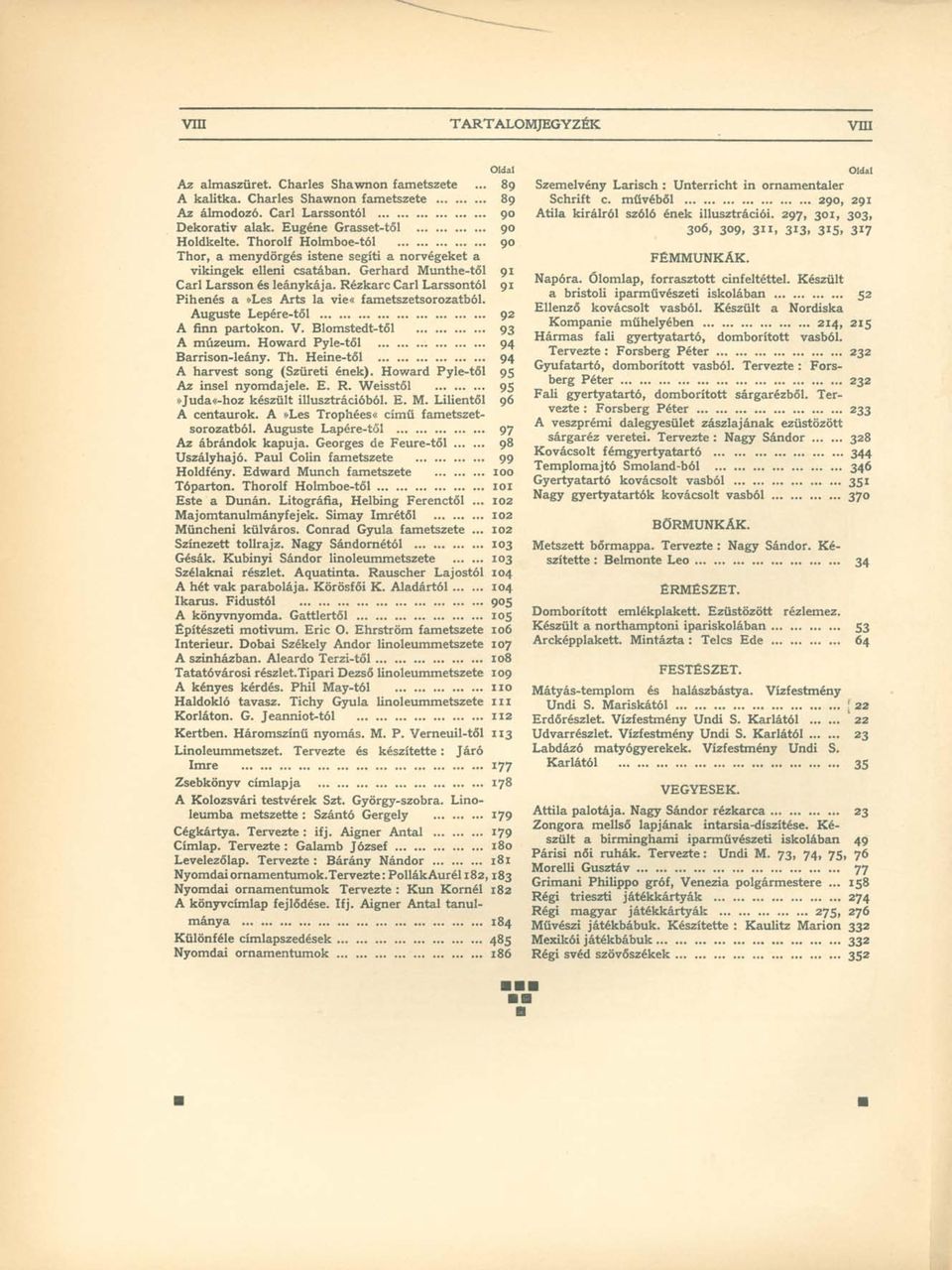 Rézkarc Carl Larssontól 91 Pihenés a»les Arts la vie«fametszetsorozatból. Auguste Lepére-től 92 A finn partokon. V. Blomstedt-től 93 A múzeum. Howard Pyle-től 94 Barrison-leány. Th.