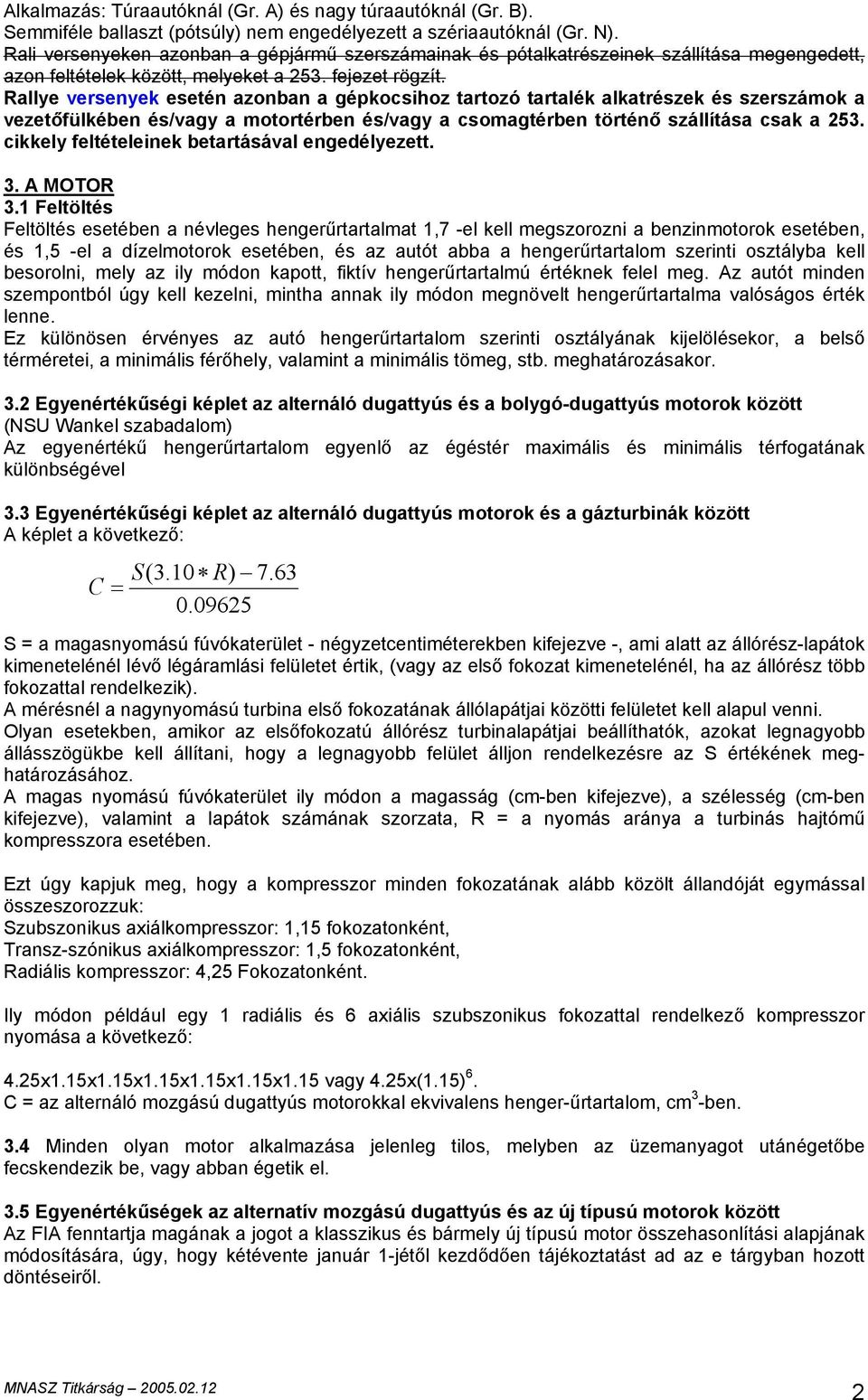 Rallye versenyek esetén azonban a gépkocsihoz tartozó tartalék alkatrészek és szerszámok a vezetőfülkében és/vagy a motortérben és/vagy a csomagtérben történő szállítása csak a 253.