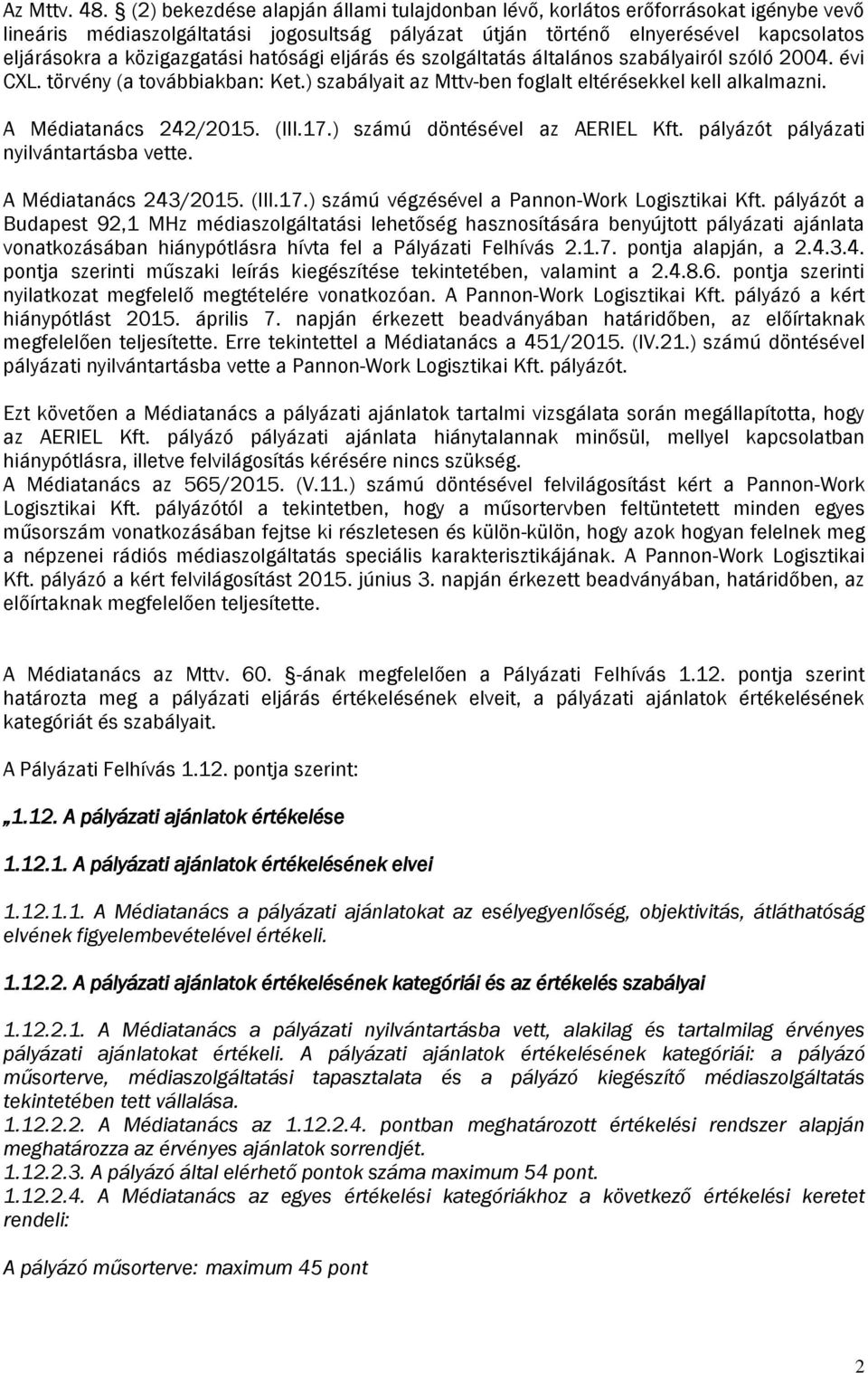 hatósági eljárás és szolgáltatás általános szabályairól szóló 2004. évi CXL. törvény (a továbbiakban: Ket.) szabályait az Mttv-ben foglalt eltérésekkel kell alkalmazni. A Médiatanács 242/2015. (III.