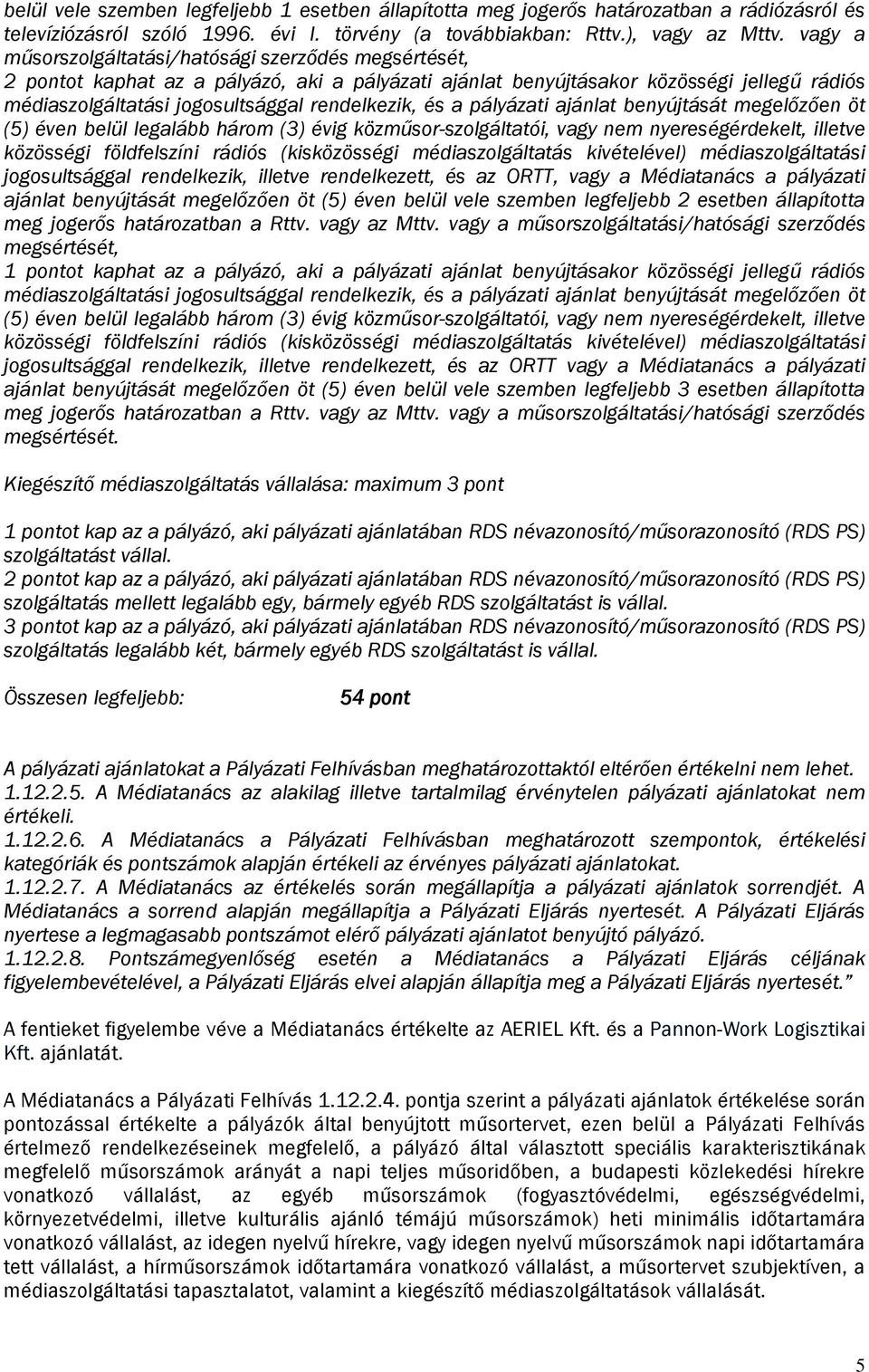 és a pályázati ajánlat benyújtását megelőzően öt (5) éven belül legalább három (3) évig közműsor-szolgáltatói, vagy nem nyereségérdekelt, illetve közösségi földfelszíni rádiós (kisközösségi