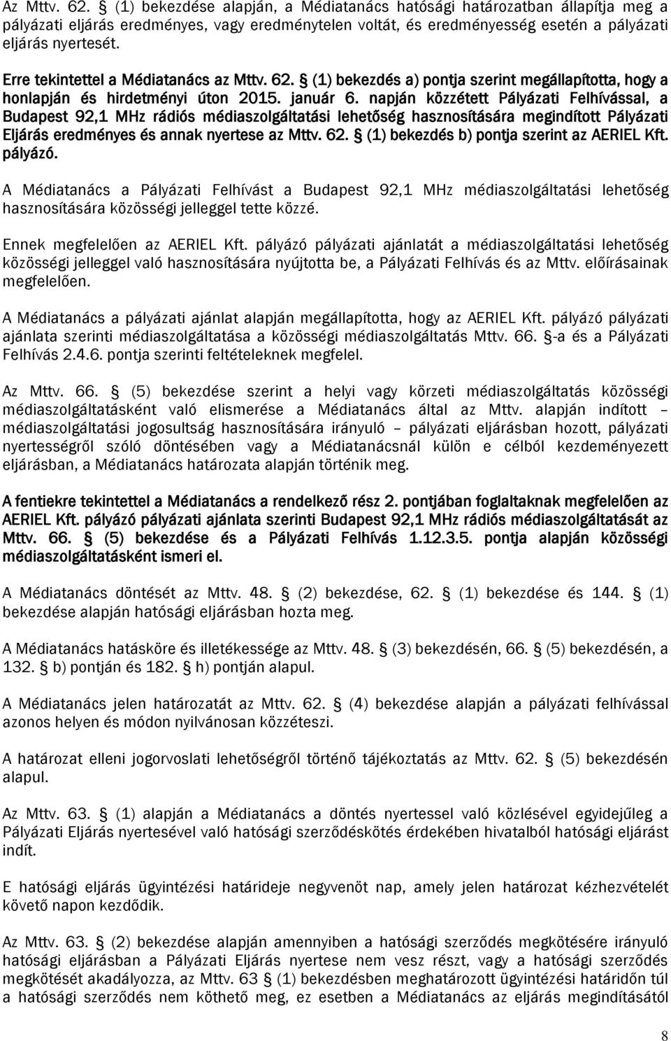 napján közzétett Pályázati Felhívással, a Budapest 92,1 MHz rádiós médiaszolgáltatási lehetőség hasznosítására megindított Pályázati Eljárás eredményes és annak nyertese az Mttv. 62.