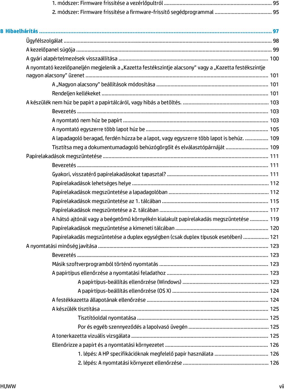 .. 101 A Nagyon alacsony beállítások módosítása... 101 Rendeljen kellékeket... 101 A készülék nem húz be papírt a papírtálcáról, vagy hibás a betöltés.... 103 Bevezetés.