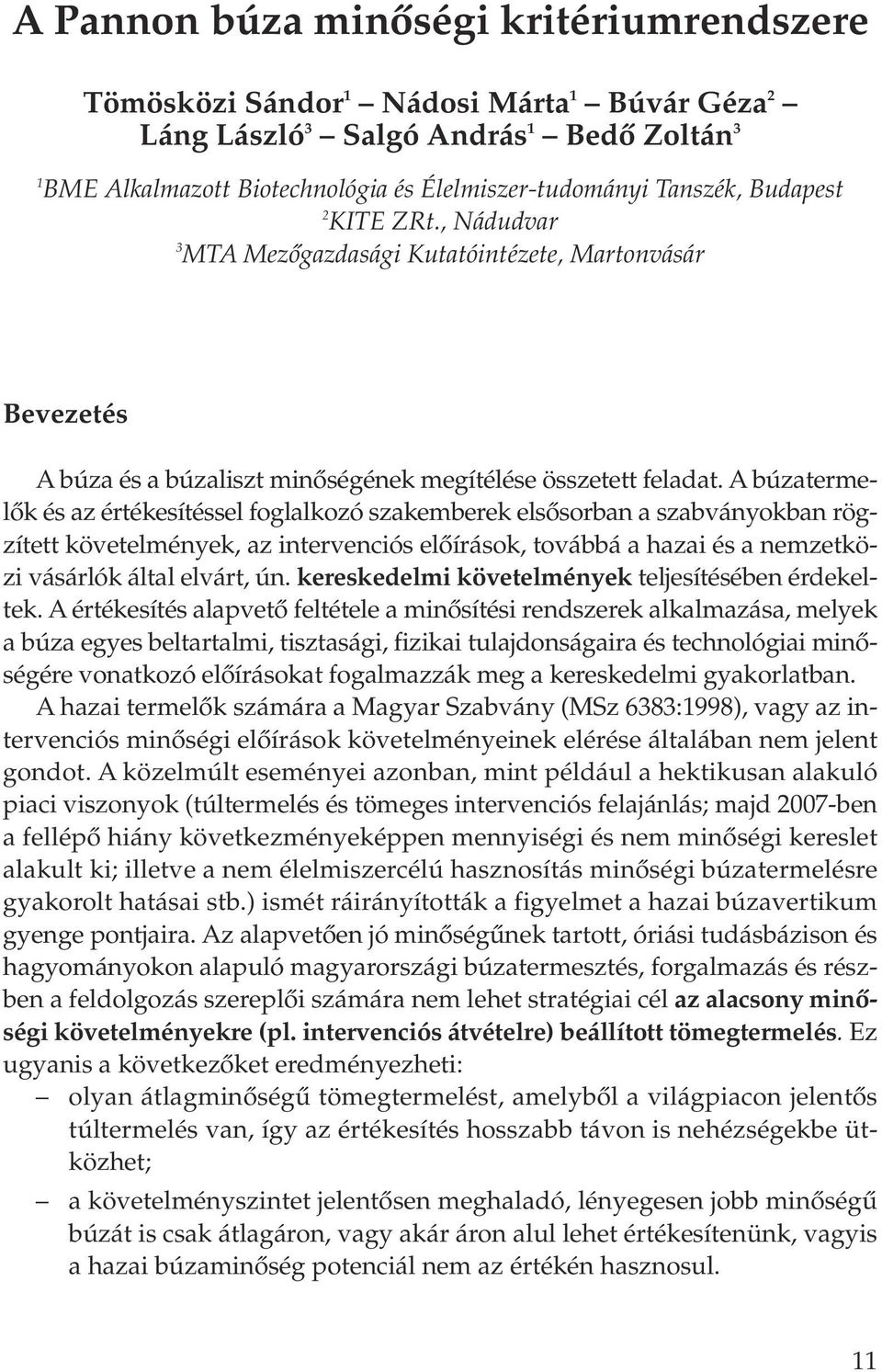 A búzatermelôk és az értékesítéssel foglalkozó szakemberek elsôsorban a szabványokban rögzített követelmények, az intervenciós elôírások, továbbá a hazai és a nemzetközi vásárlók által elvárt, ún.