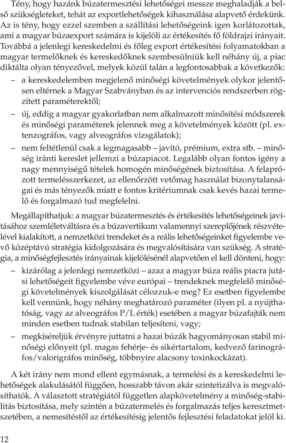 Továbbá a jelenlegi kereskedelmi és fôleg export értékesítési folyamatokban a magyar termelôknek és kereskedôknek szembesülniük kell néhány új, a piac diktálta olyan tényezôvel, melyek közül talán a