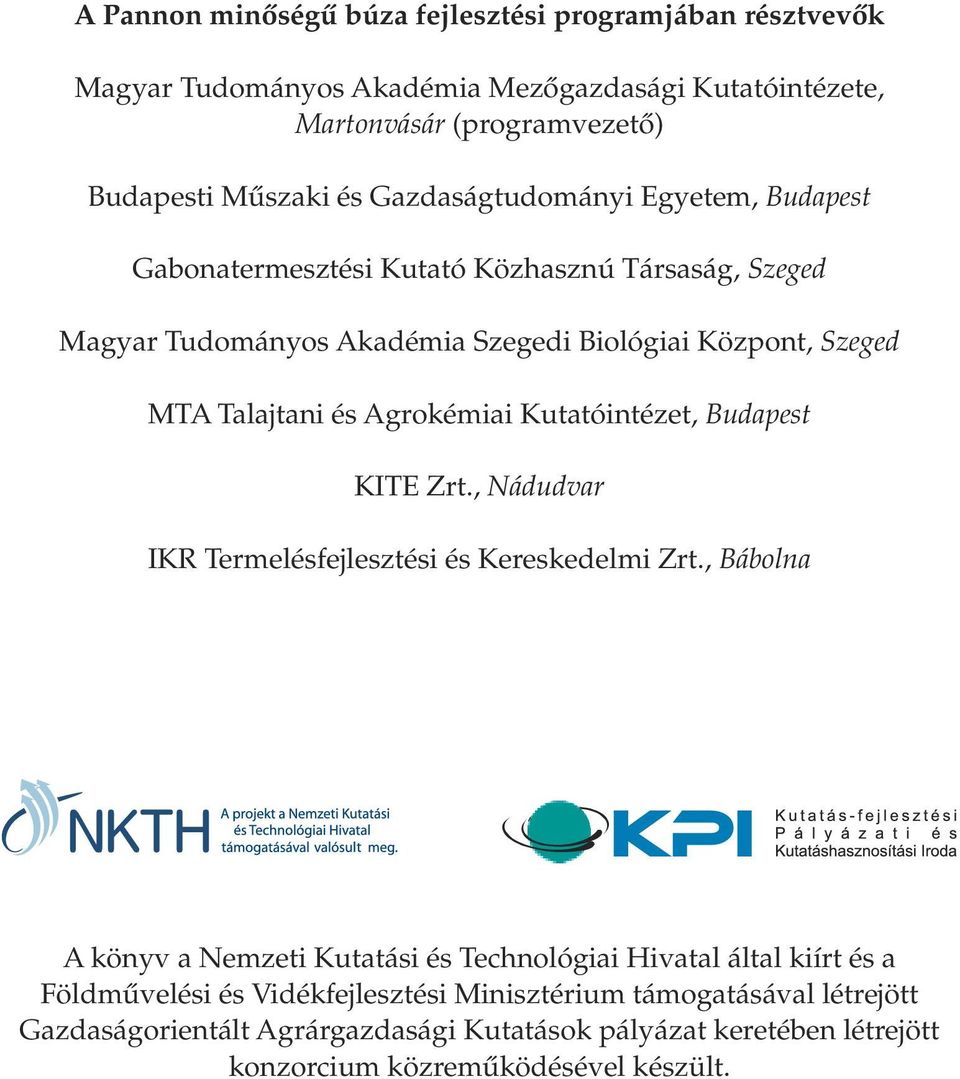 Agrokémiai Kutatóintézet, Budapest KITE Zrt., Nádudvar IKR Termelésfejlesztési és Kereskedelmi Zrt.